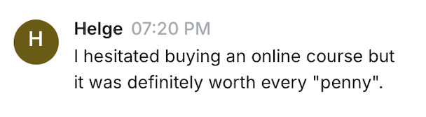 Helge: I hesitated buying an online course but it was definitely worth every penny.