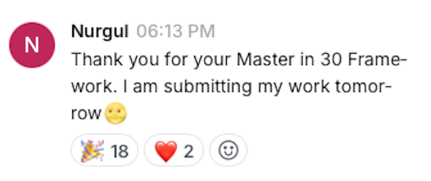 Nurgul: Thank you for your Master in 30 Framework. I am submitting my work tomorrow.